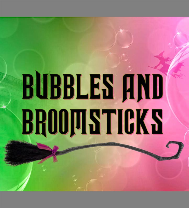 Text graphic featuring "Bubbles and Broomsticks" with a whimsical broomstick and colorful bubble background in green and pink.